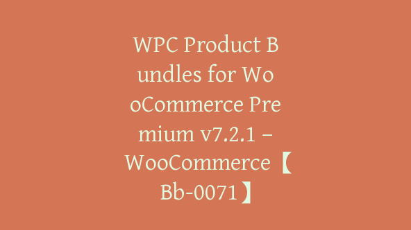 WPC Product Bundles for WooCommerce Premium v7.2.1 – WooCommerce【Bb-0071】