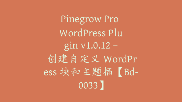 Pinegrow Pro WordPress Plugin v1.0.12 – 创建自定义 WordPress 块和主题插【Bd-0033】