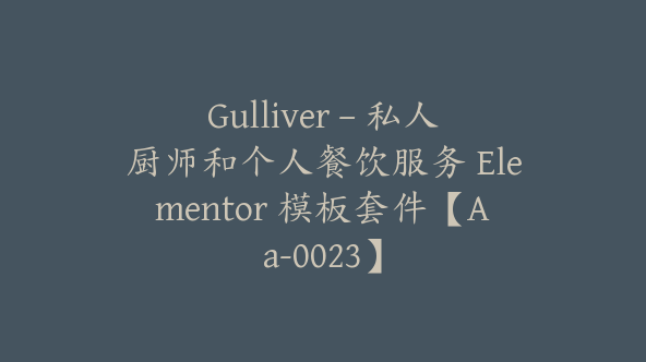 Gulliver – 私人厨师和个人餐饮服务 Elementor 模板套件【Aa-0023】