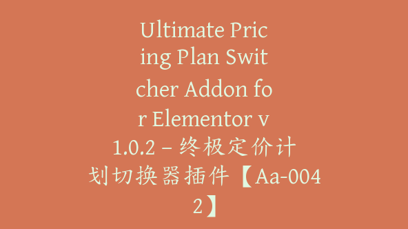 Ultimate Pricing Plan Switcher Addon for Elementor v1.0.2 – 终极定价计划切换器插件【Aa-0042】