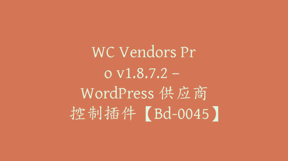 WC Vendors Pro v1.8.7.2 – WordPress 供应商控制插件【Bd-0045】