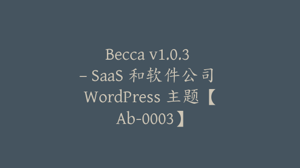 Becca v1.0.3 – SaaS 和软件公司 WordPress 主题【Ab-0003】