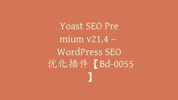 Yoast SEO Premium v21.4 – WordPress SEO 优化插件【Bd-0055】