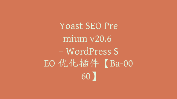 Yoast SEO Premium v​​20.6 – WordPress SEO 优化插件【Ba-0060】