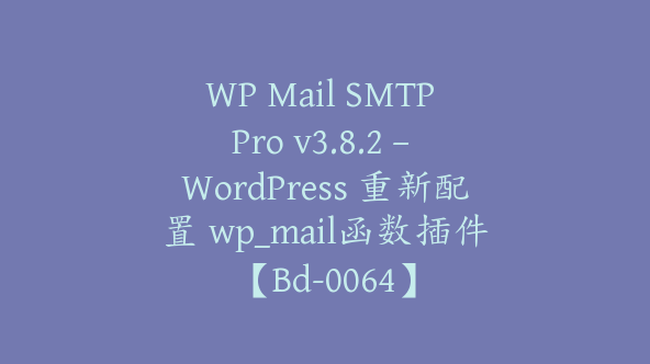 WP Mail SMTP Pro v3.8.2 – WordPress 重新配置 wp_mail函数插件【Bd-0064】