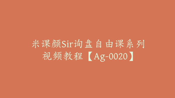 米课颜Sir询盘自由课系列视频教程【Ag-0020】