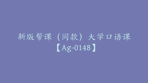 新版帮课（同款）大学口语课【Ag-0148】