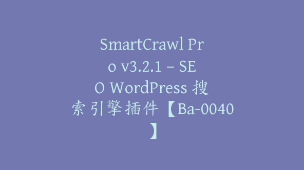 SmartCrawl Pro v3.2.1 – SEO WordPress 搜索引擎插件【Ba-0040】