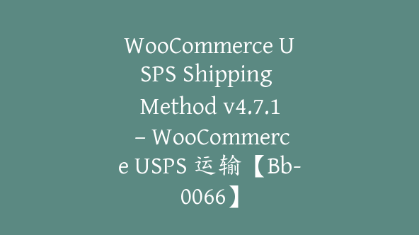 WooCommerce USPS Shipping Method v4.7.1 – WooCommerce USPS 运输【Bb-0066】