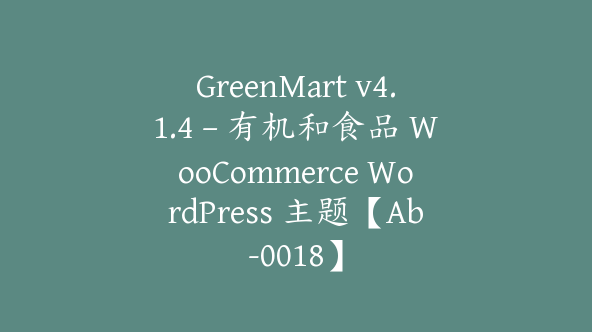 GreenMart v4.1.4 – 有机和食品 WooCommerce WordPress 主题【Ab-0018】