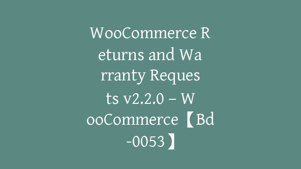 WooCommerce Returns and Warranty Requests v2.2.0 – WooCommerce【Bd-0053】