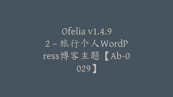 Ofelia v1.4.92 – 旅行个人WordPress博客主题【Ab-0029】