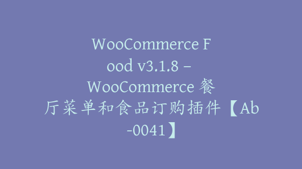 WooCommerce Food v3.1.8 – WooCommerce 餐厅菜单和食品订购插件【Ab-0041】