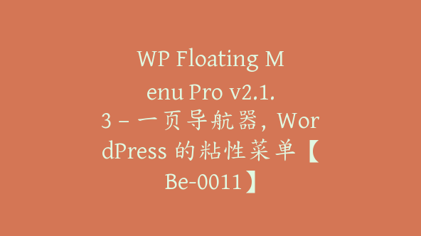 WP Floating Menu Pro v2.1.3 – 一页导航器，WordPress 的粘性菜单【Be-0011】