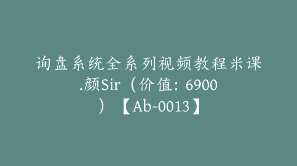 询盘系统全系列视频教程米课.颜Sir（价值：6900）【Ab-0013】