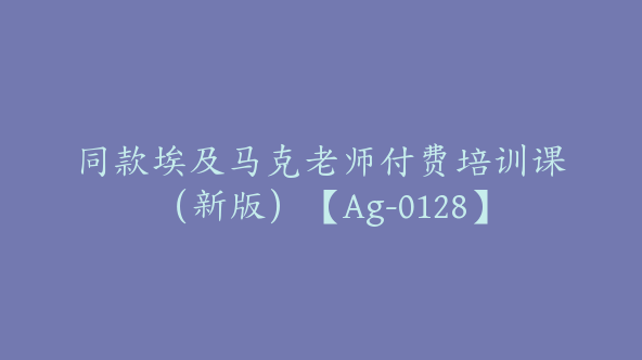 同款埃及马克老师付费培训课（新版）【Ag-0128】