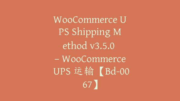 WooCommerce UPS Shipping Method v3.5.0 – WooCommerce UPS 运输【Bd-0067】