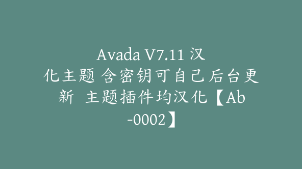 Avada V7.11 汉化主题 含密钥可自己后台更新  主题插件均汉化【Ab-0002】