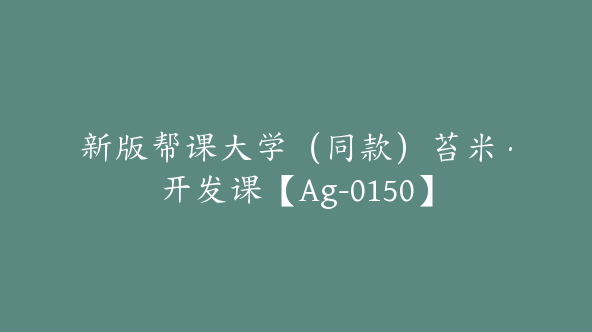 新版帮课大学（同款）苔米·开发课【Ag-0150】