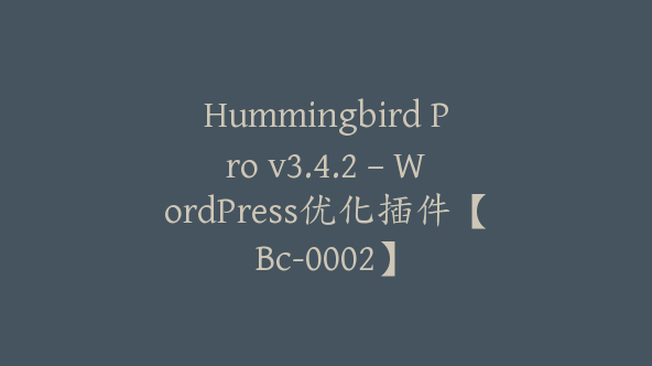 Hummingbird Pro v3.4.2 – WordPress优化插件【Bc-0002】