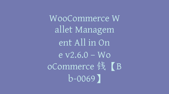 WooCommerce Wallet Management All in One v2.6.0 – WooCommerce 钱【Bb-0069】