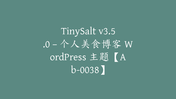 TinySalt v3.5.0 – 个人美食博客 WordPress 主题【Ab-0038】