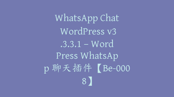 WhatsApp Chat WordPress v3.3.3.1 – WordPress WhatsApp 聊天插件【Be-0008】