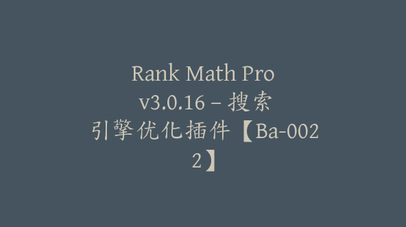 Rank Math Pro v3.0.16 – 搜索引擎优化插件【Ba-0022】