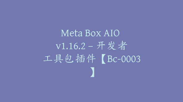 Meta Box AIO v1.16.2 – 开发者工具包插件【Bc-0003】