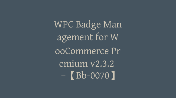 WPC Badge Management for WooCommerce Premium v2.3.2 –【Bb-0070】