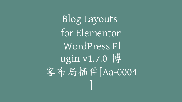 Blog Layouts for Elementor WordPress Plugin v1.7.0-博客布局插件[Aa-0004]