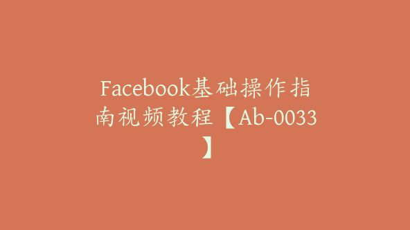 Facebook基础操作指南视频教程【Ab-0033】