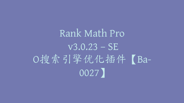 Rank Math Pro v3.0.23 – SEO搜索引擎优化插件【Ba-0027】