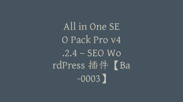 All in One SEO Pack Pro v4.2.4 – SEO WordPress 插件【Ba-0003】