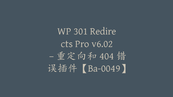 WP 301 Redirects Pro v6.02 – 重定向和 404 错误插件【Ba-0049】