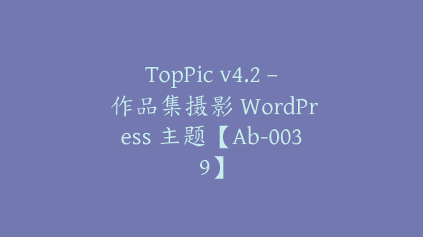 TopPic v4.2 – 作品集摄影 WordPress 主题【Ab-0039】