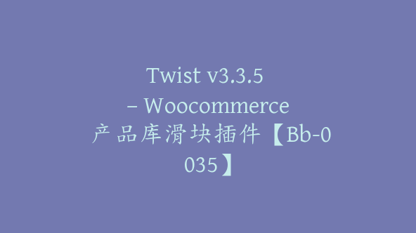 Twist v3.3.5 – Woocommerce 产品库滑块插件【Bb-0035】