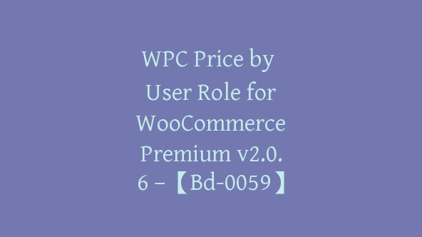 WPC Price by User Role for WooCommerce Premium v2.0.6 –【Bd-0059】