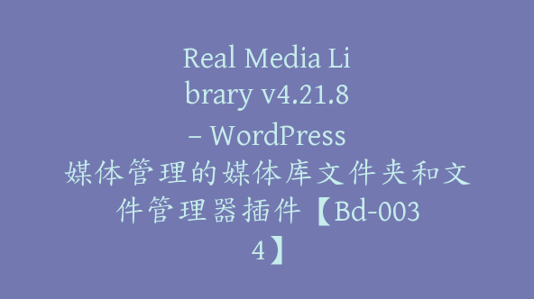 Real Media Library v4.21.8 – WordPress 媒体管理的媒体库文件夹和文件管理器插件【Bd-0034】