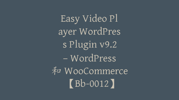 Easy Video Player WordPress Plugin v9.2 – WordPress 和 WooCommerce【Bb-0012】