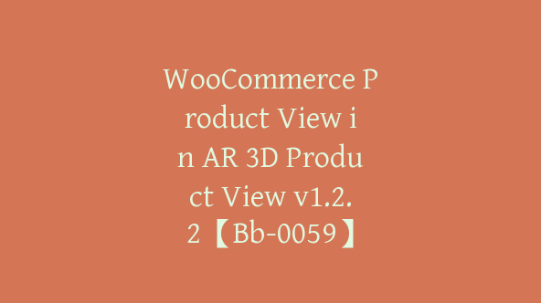 WooCommerce Product View in AR 3D Product View v1.2.2【Bb-0059】