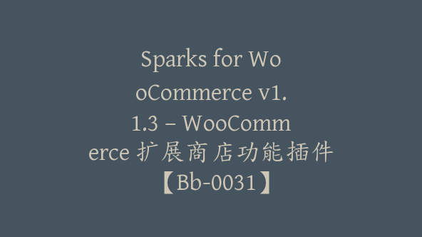 Sparks for WooCommerce v1.1.3 – WooCommerce 扩展商店功能插件【Bb-0031】