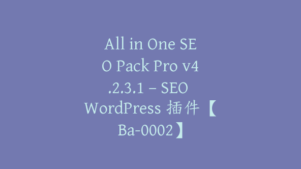 All in One SEO Pack Pro v4.2.3.1 – SEO WordPress 插件【Ba-0002】