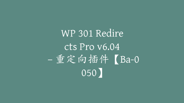 WP 301 Redirects Pro v6.04 – 重定向插件【Ba-0050】