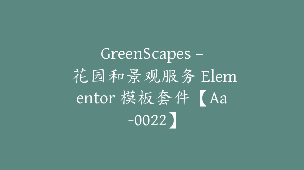 GreenScapes – 花园和景观服务 Elementor 模板套件【Aa-0022】