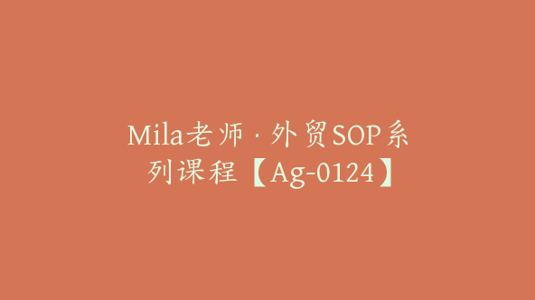 Mila老师·外贸SOP系列课程【Ag-0124】