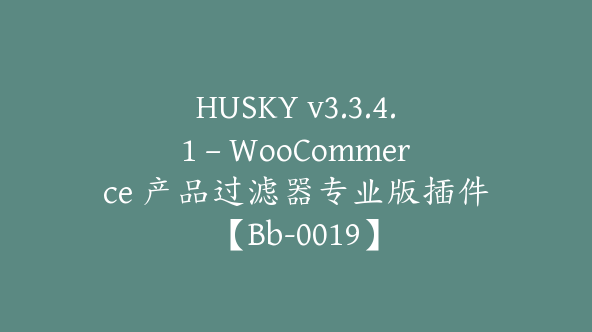 HUSKY v3.3.4.1 – WooCommerce 产品过滤器专业版插件【Bb-0019】