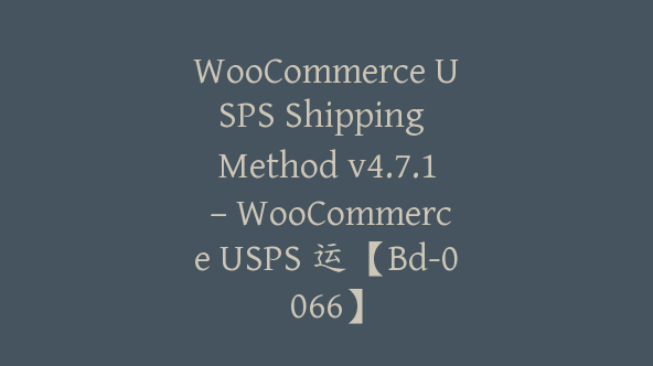 WooCommerce USPS Shipping Method v4.7.1 – WooCommerce USPS 运【Bd-0066】