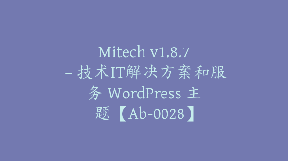 Mitech v1.8.7 – 技术IT解决方案和服务 WordPress 主题【Ab-0028】