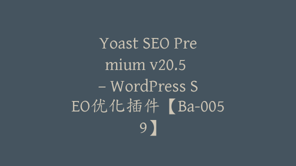 Yoast SEO Premium v​​20.5 – WordPress SEO优化插件【Ba-0059】